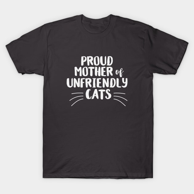 Proud Mother of Unfriendly Cats T-Shirt by HungryDinoDesign